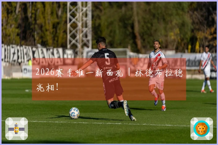 2026赛季唯一新面孔｜林德布拉德亮相！