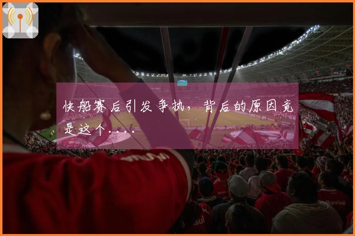 快船赛后引发争执，背后的原因竟是这个....